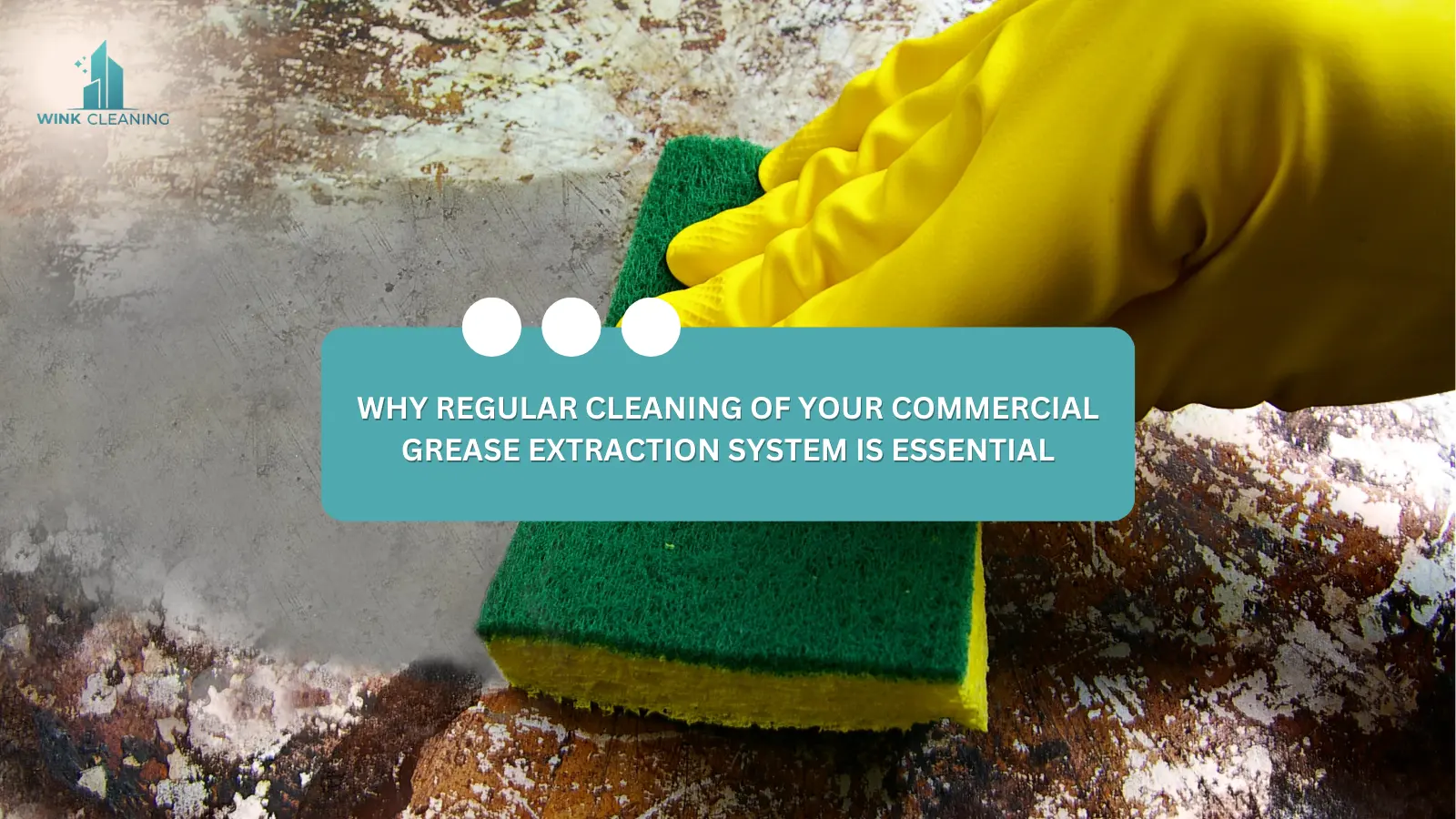 Why Regular Cleaning of Your Commercial Grease Extraction System is Essential - Wink Cleaning