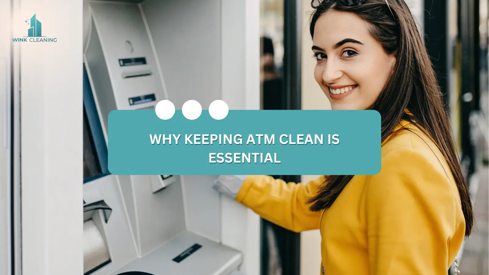 Why Keeping ATMs Clean is Essential - Wink Cleaning