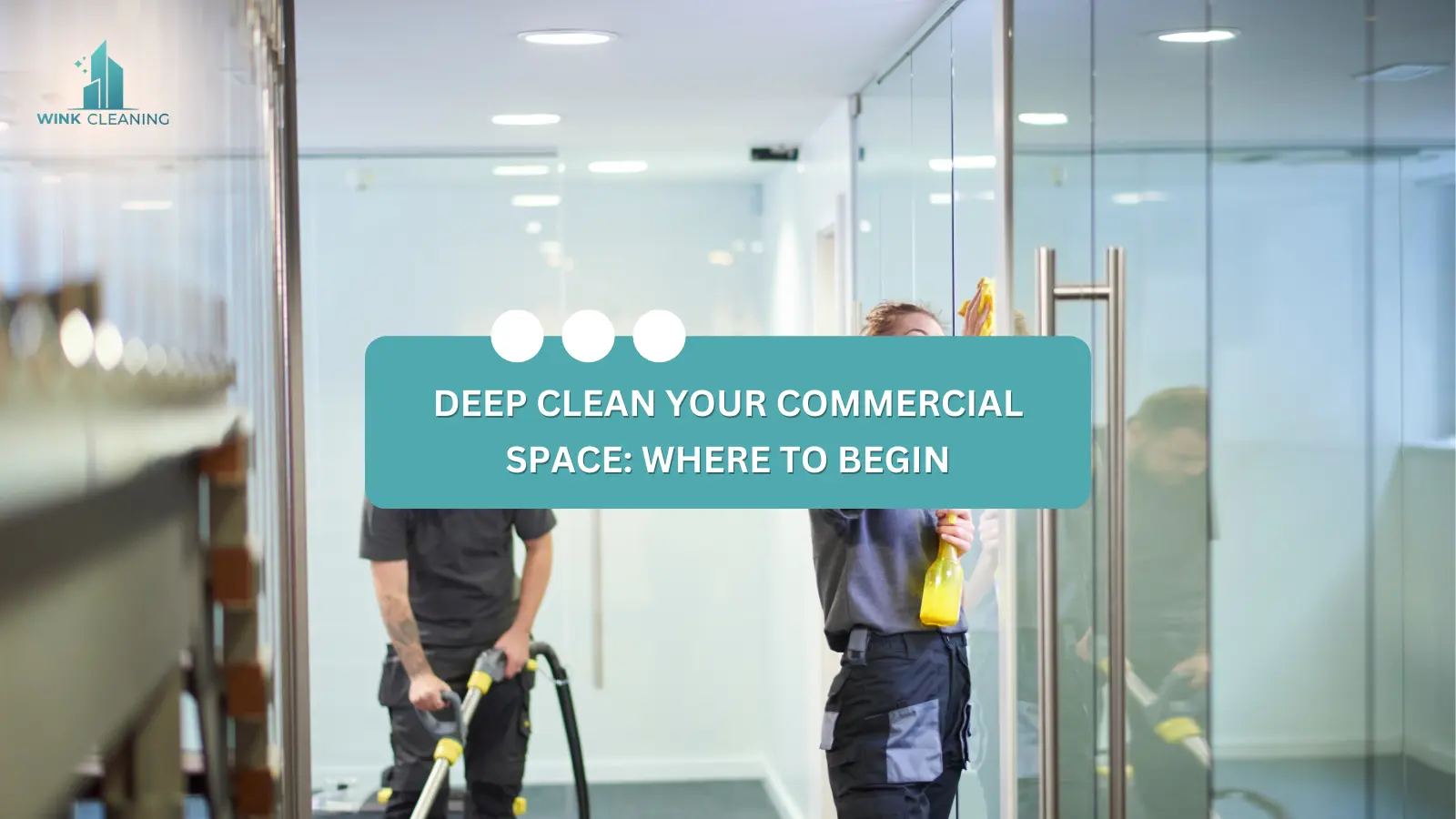 DEEP CLEAN YOUR COMMERCIAL SPACE: WHERE TO BEGIN - Wink Cleaning