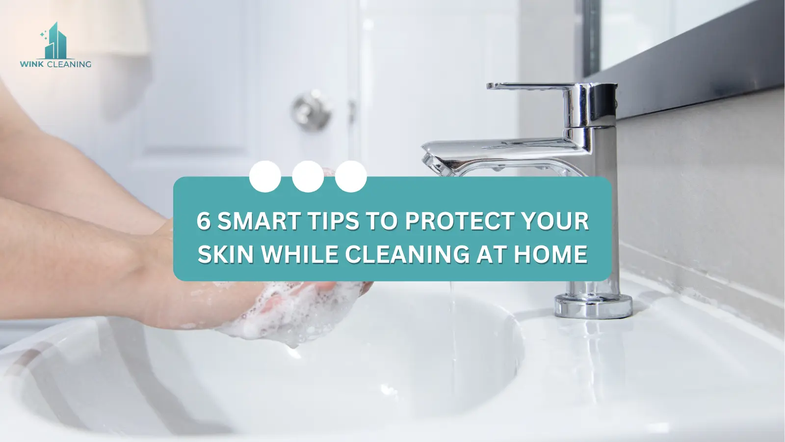 6 Smart Tips to Protect Your Skin While Cleaning at Home - Wink Cleaning