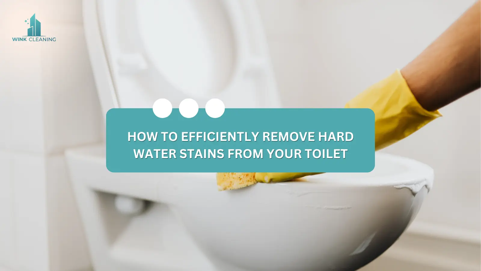 How to Efficiently Remove Hard Water Stains from Your Toilet - Wink Cleaning