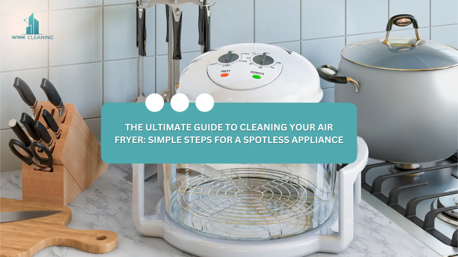 The Ultimate Guide to Cleaning Your Air Fryer: Simple Steps for a Spotless Appliance - Wink Cleaning