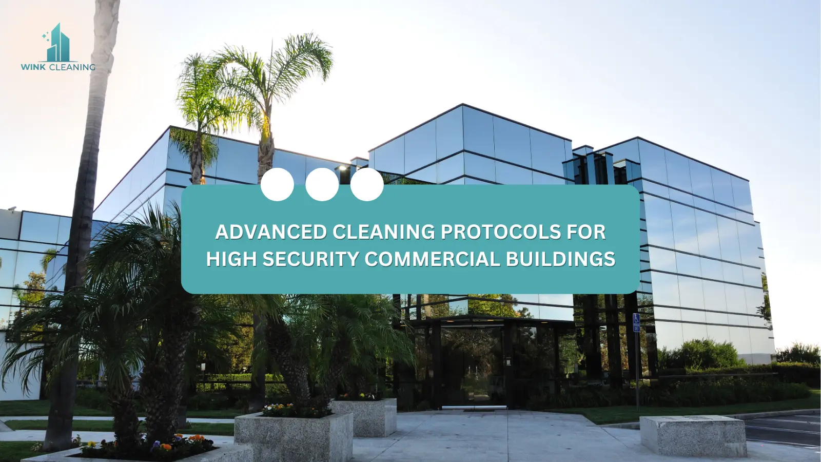 Advanced Cleaning Protocols for High Security Commercial Buildings - Wink Cleaning