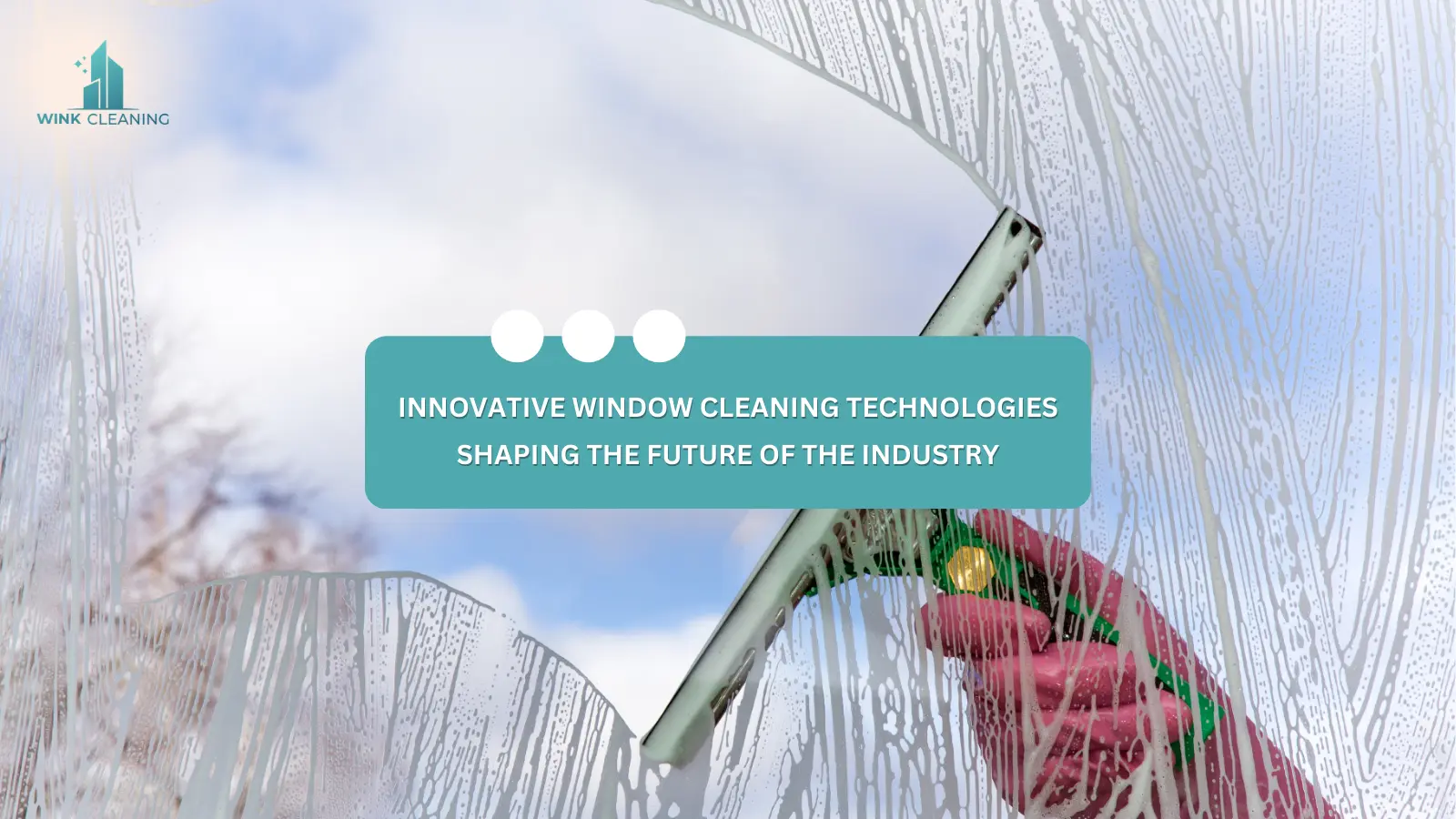 Innovative Window Cleaning Technologies Shaping the Future of the Industry - Wink Cleaning