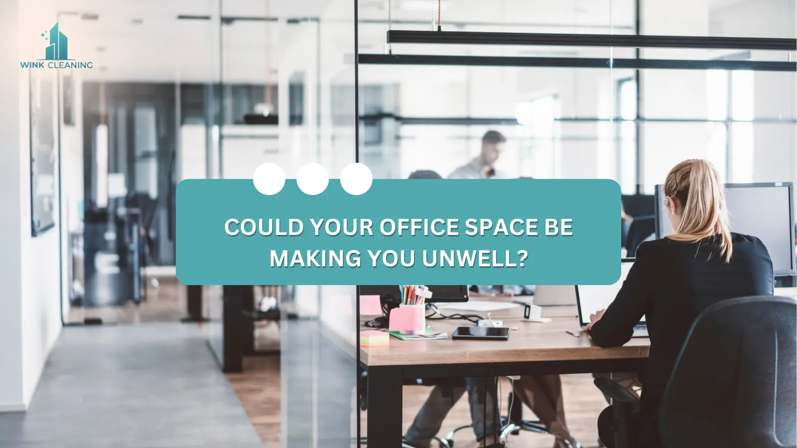 Could Your Office Space Be Making You Unwell? - Wink Cleaning