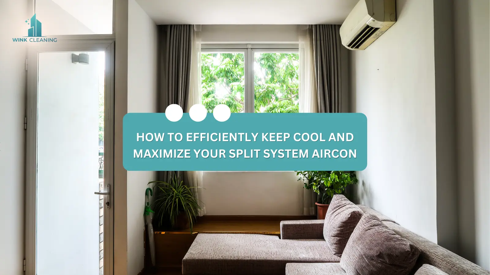 HOW TO EFFICIENTLY KEEP COOL AND MAXIMIZE YOUR SPLIT SYSTEM AIRCON - Wink Cleaning