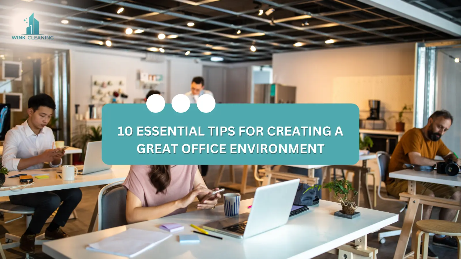 10 Essential Tips for Creating a Great Office Environment - Wink Cleaning