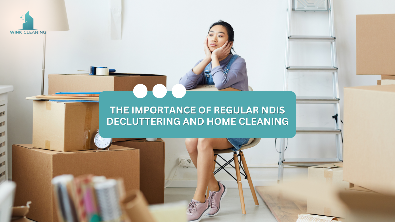 THE IMPORTANCE OF REGULAR NDIS DECLUTTERING AND HOME CLEANING - Wink Cleaning