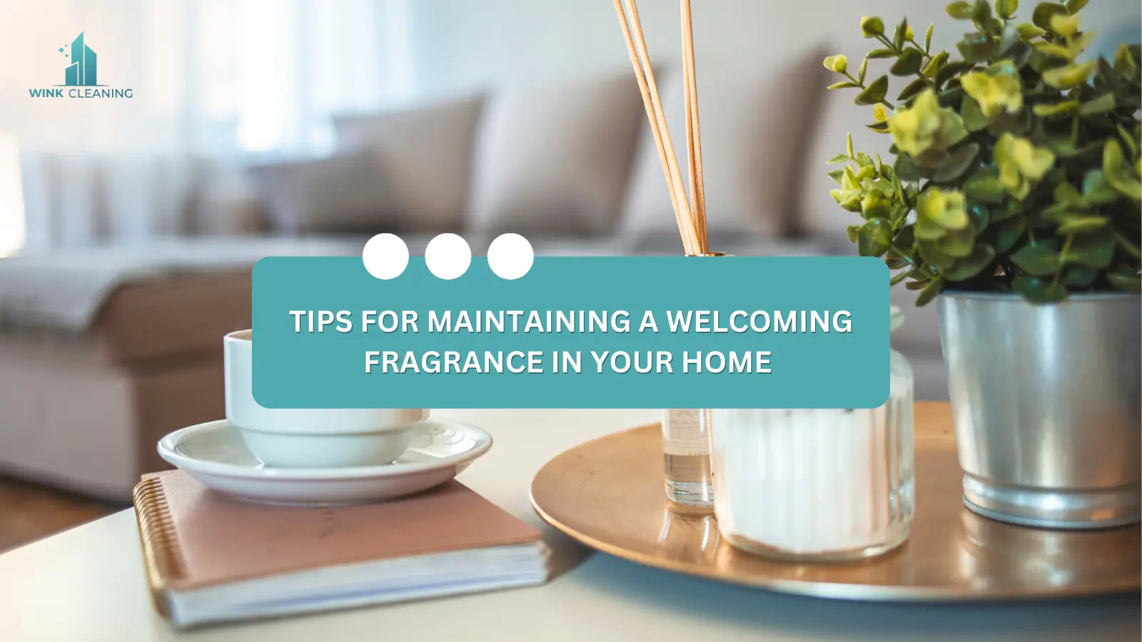 Tips for Maintaining a Welcoming Fragrance in Your Home throughout the Holiday Season - Wink Cleaning