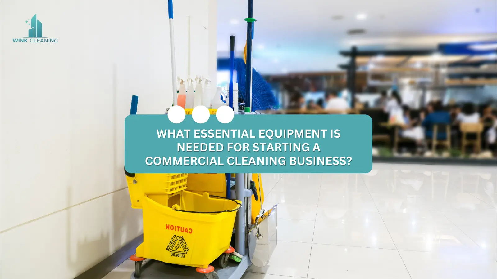 What Essential Equipment is needed for Starting a Commercial Cleaning Business? - Wink Cleaning