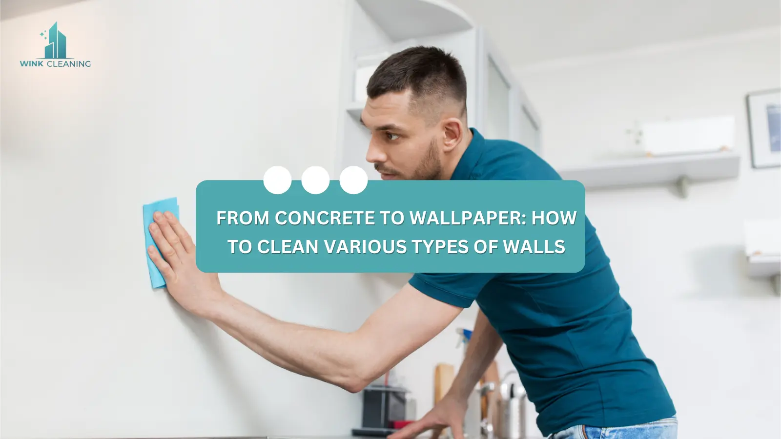 From Concrete to Wallpaper: How to Clean Various Types of Walls - Wink Cleaning