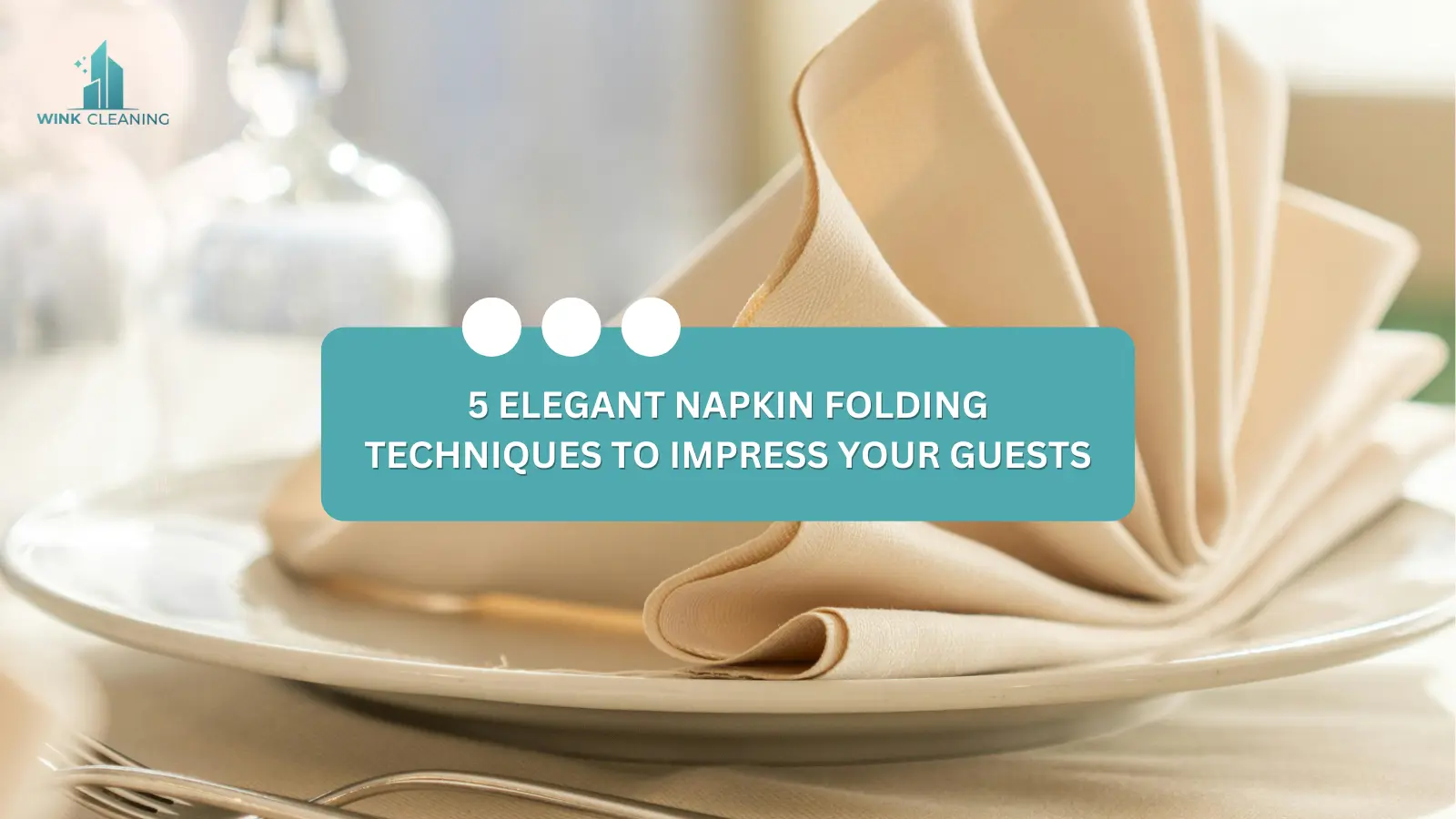 5 Elegant Napkin Folding Techniques to Impress Your Guests - Wink Cleaning