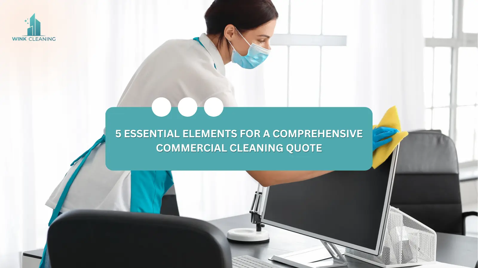 5 Essential Elements for a Comprehensive Commercial Cleaning Quote - Wink Cleaning