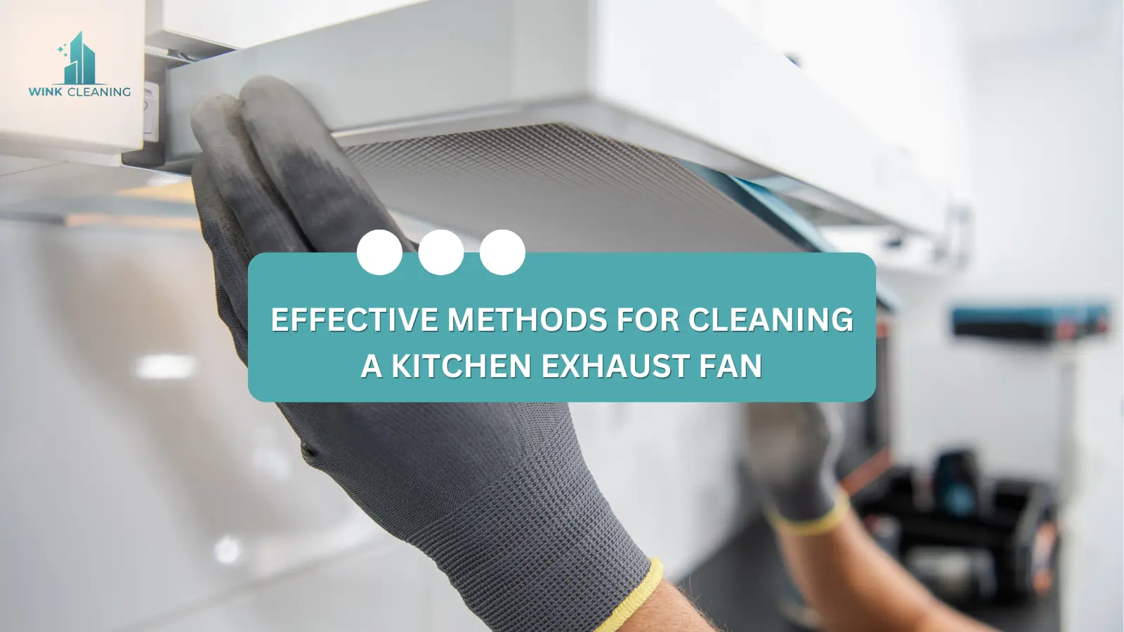 Effective Methods for Cleaning a Kitchen Exhaust Fan - Wink Cleaning