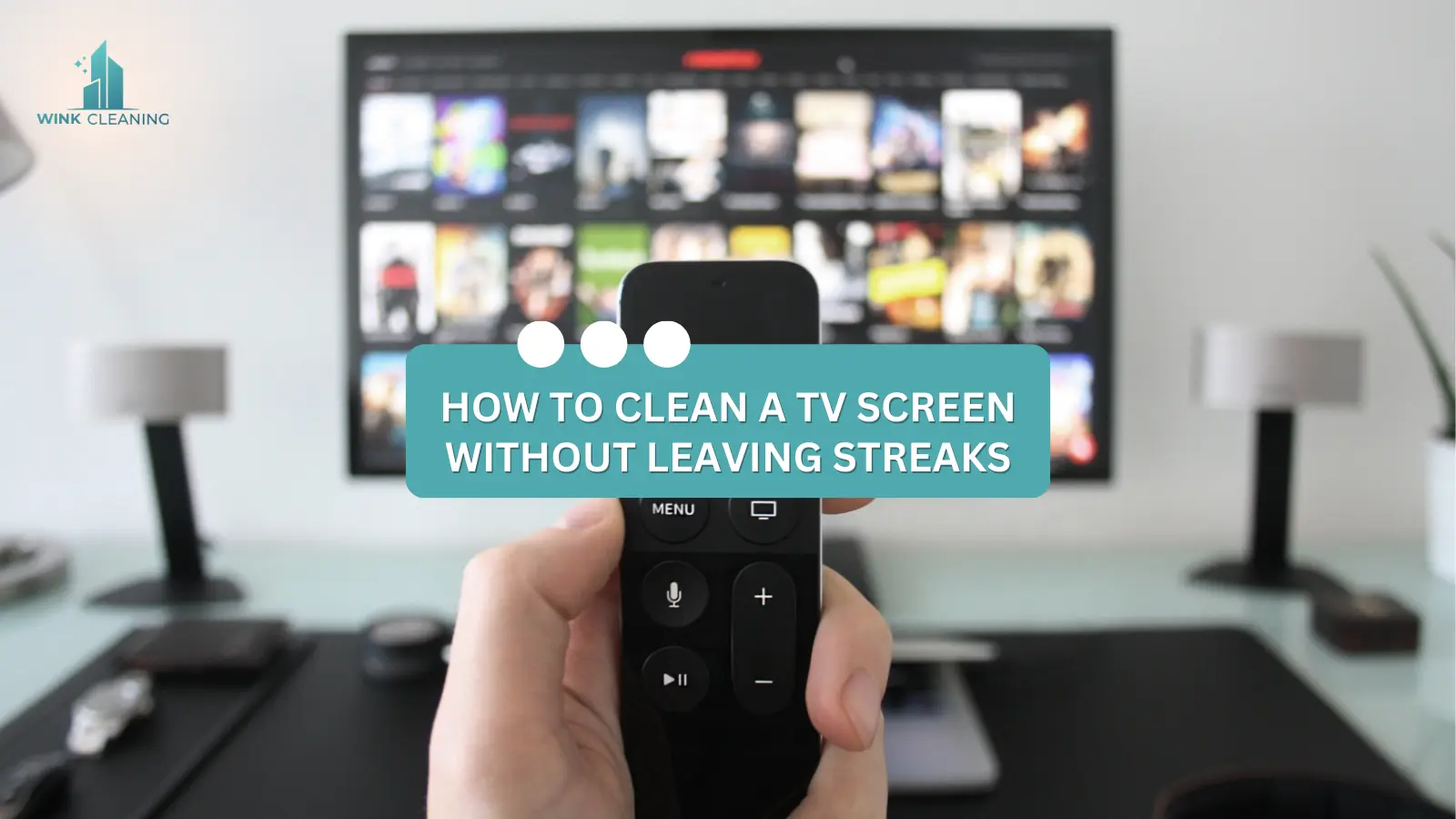 How To Clean A TV Screen Without Leaving Streaks Or Smudges - Wink Cleaning