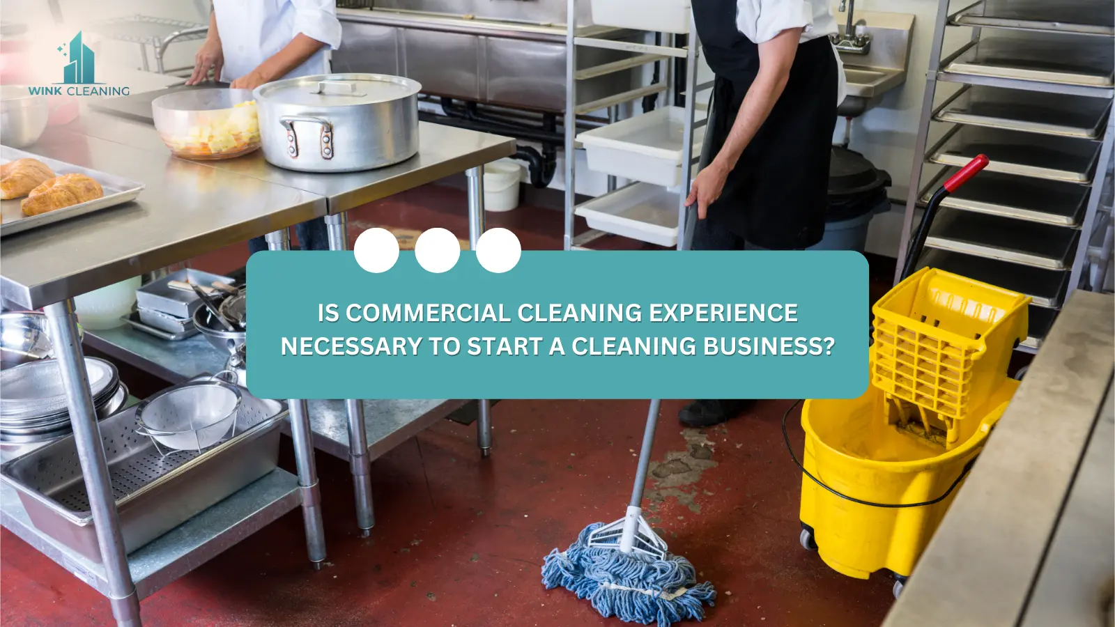 Is Commercial Cleaning Experience Necessary to Start a Cleaning Business? - Wink Cleaning