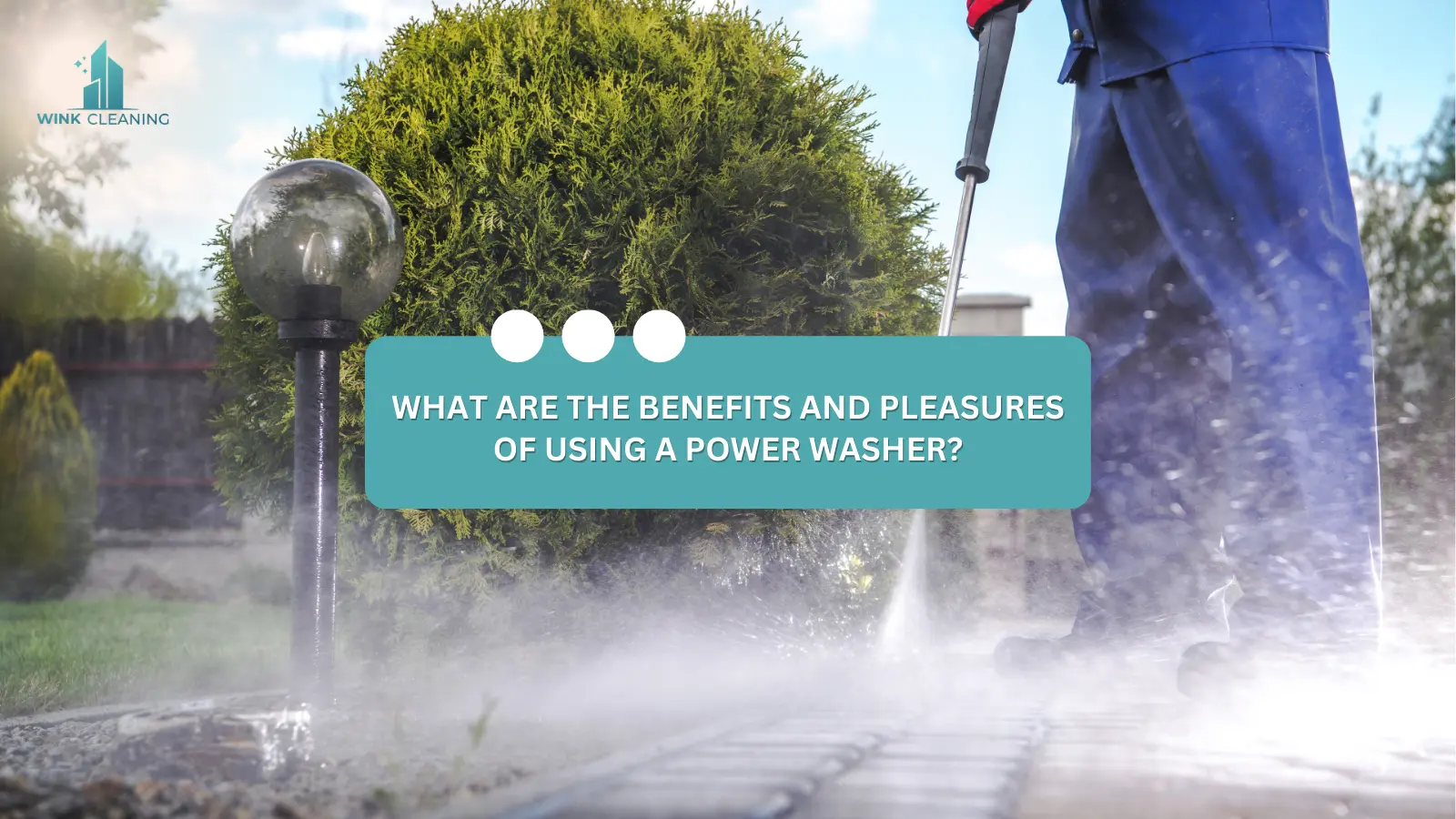 What Are the Benefits and Pleasures of Using a Power Washer? - Wink Cleaning