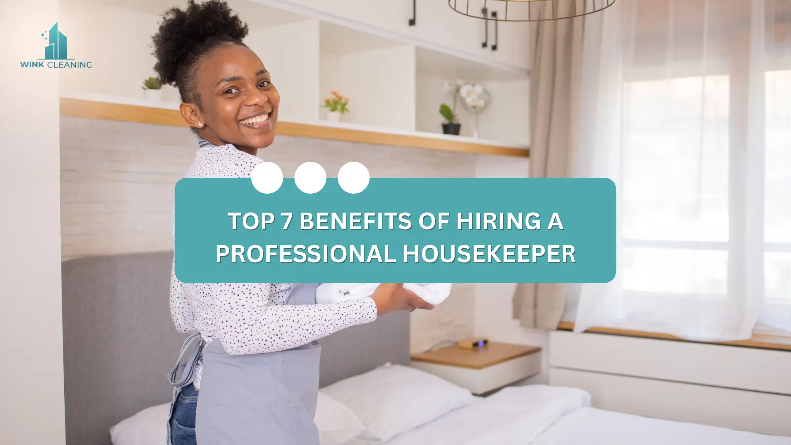 Top 7 Benefits of Hiring a Professional Housekeeper - Wink Cleaning