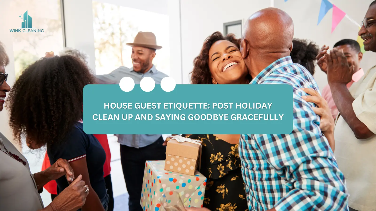 House Guest Etiquette: Post Holiday Clean Up and Saying Goodbye Gracefully - Wink Cleaning