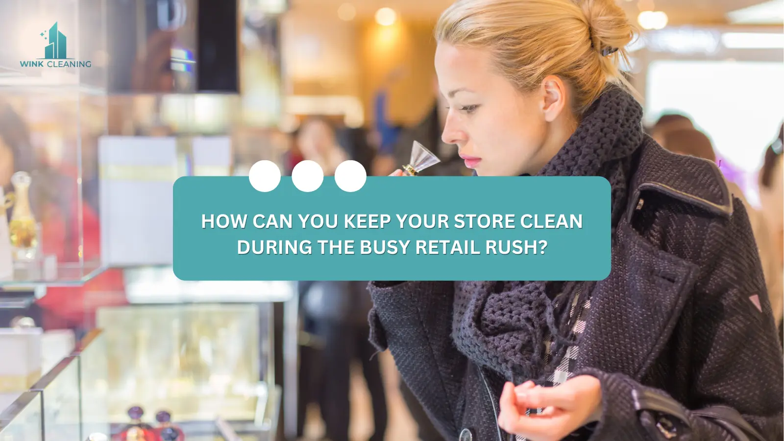 How Can You Keep Your Store Clean During the Busy Retail Rush? - Wink Cleaning