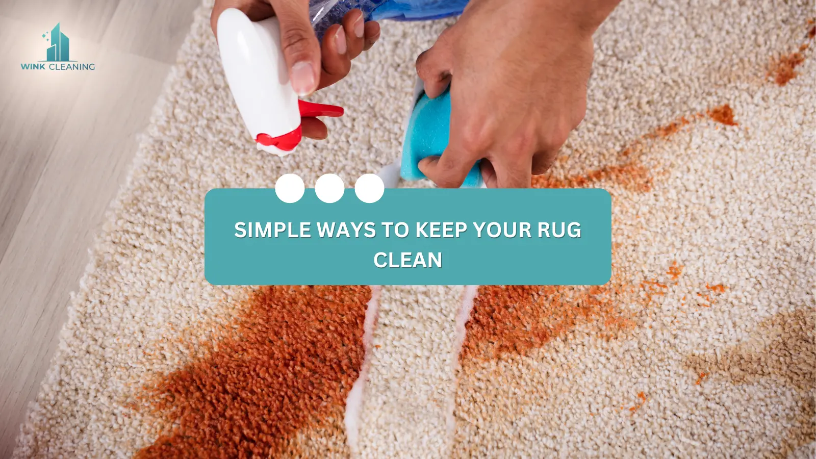 SIMPLE WAYS TO KEEP YOUR RUG CLEAN - Wink Cleaning