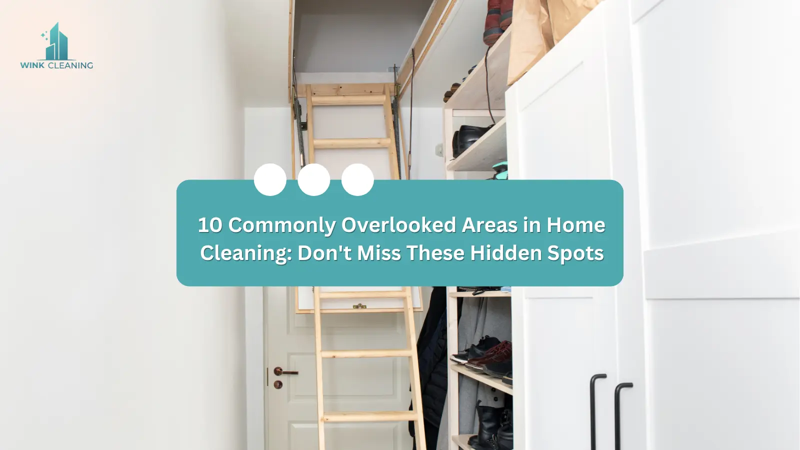 10 Commonly Overlooked Areas in Home Cleaning: Don't Miss These Hidden Spots - Wink Cleaning