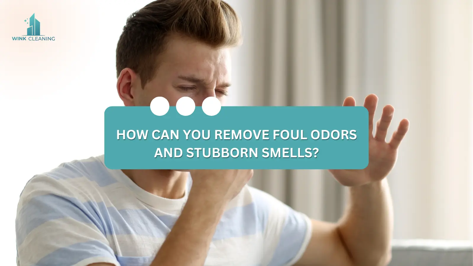 How Can You Remove Foul Odors and Stubborn Smells? - Wink Cleaning