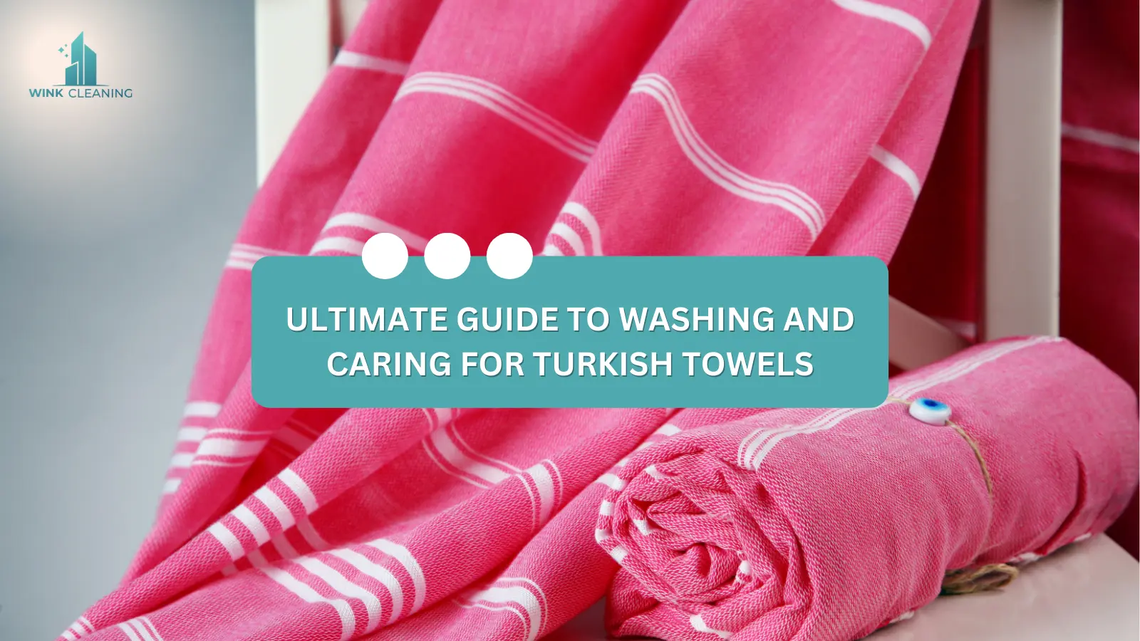 Ultimate Guide to Washing and Caring for Turkish Towels - Wink Cleaning