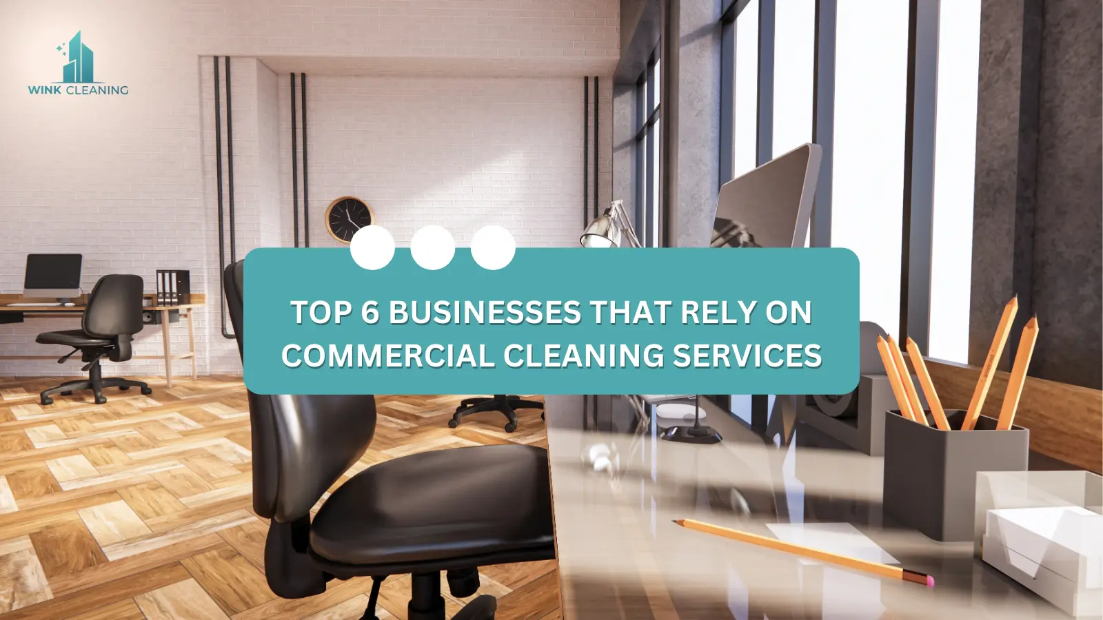 Top 6 Businesses That Rely on Commercial Cleaning Services - Wink Cleaning