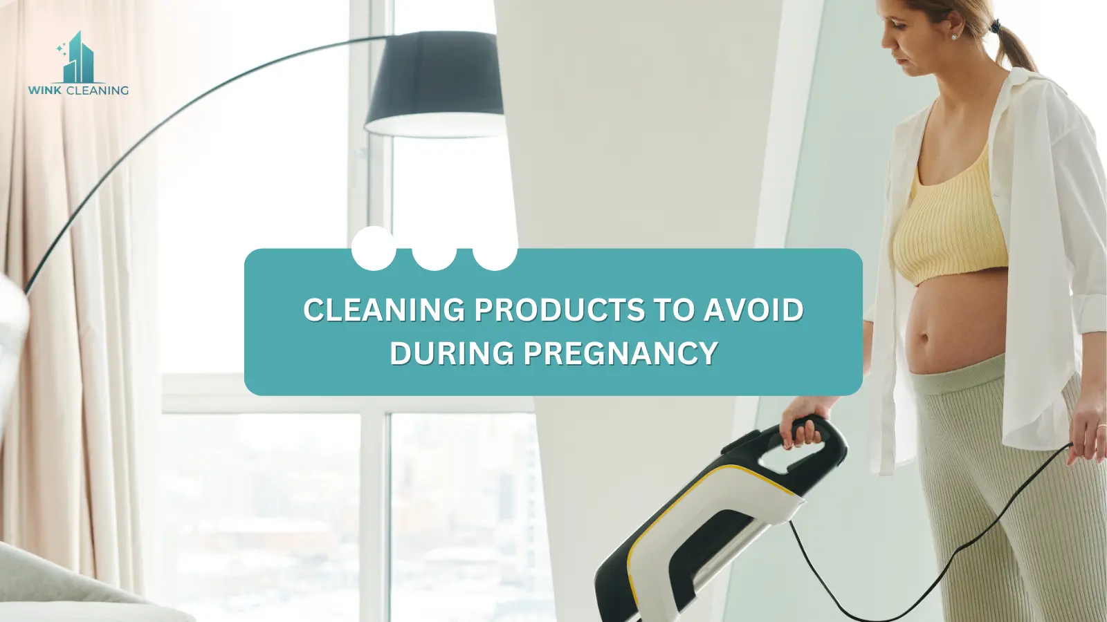 Cleaning Products to Avoid During Pregnancy - Wink Cleaning